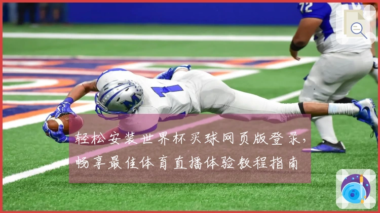 轻松安装世界杯买球网页版登录，畅享最佳体育直播体验教程指南
