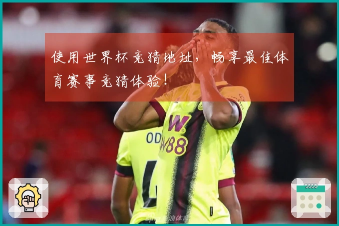 使用世界杯竞猜地址,畅享最佳体育赛事竞猜体验!